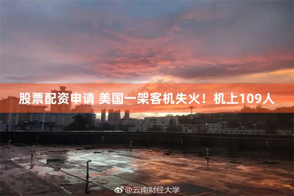股票配资申请 美国一架客机失火！机上109人