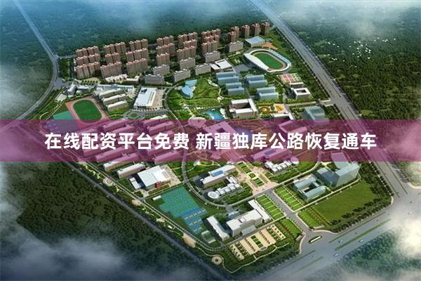 在线配资平台免费 新疆独库公路恢复通车