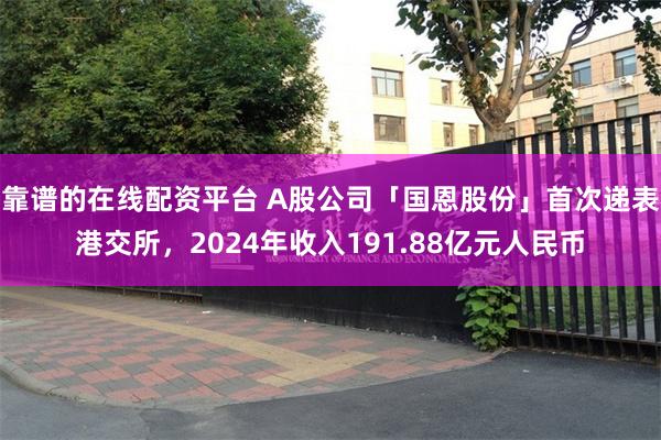 靠谱的在线配资平台 A股公司「国恩股份」首次递表港交所，2024年收入191.88亿元人民币