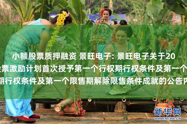 小额股票质押融资 景旺电子: 景旺电子关于2024年股票期权与限制性股票激励计划首次授予第一个行权期行权条件及第一个限售期解除限售条件成就的公告内容摘要