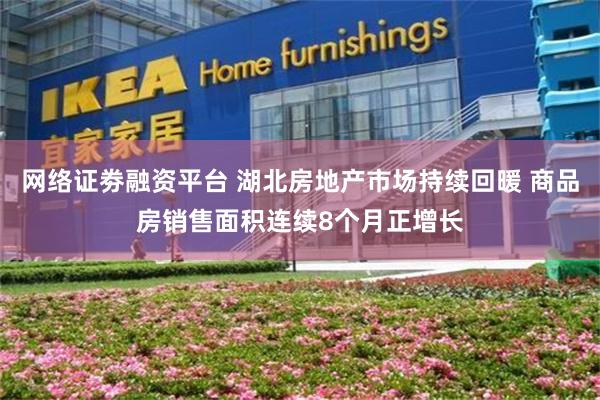 网络证劵融资平台 湖北房地产市场持续回暖 商品房销售面积连续8个月正增长