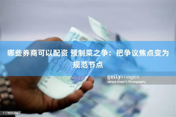 哪些券商可以配资 预制菜之争：把争议焦点变为规范节点