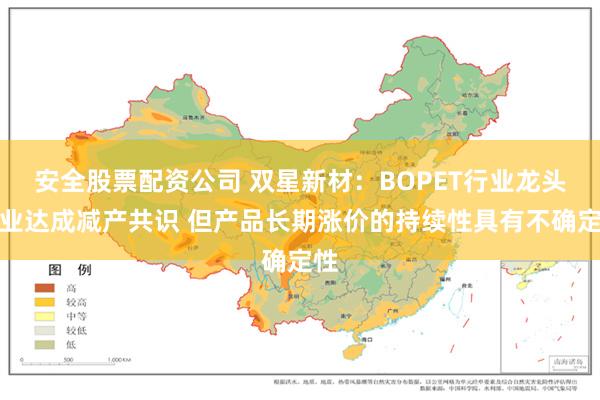安全股票配资公司 双星新材：BOPET行业龙头企业达成减产共识 但产品长期涨价的持续性具有不确定性