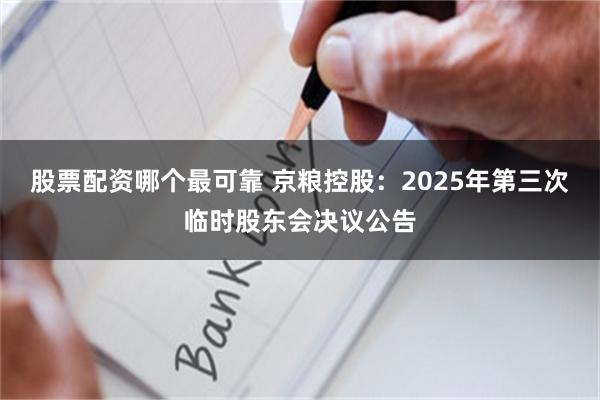 股票配资哪个最可靠 京粮控股：2025年第三次临时股东会决议公告